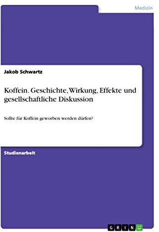 Koffein. Geschichte, Wirkung, Effekte und gesellschaftliche Diskussion: Sollte für Koffein geworben werden dürfen?