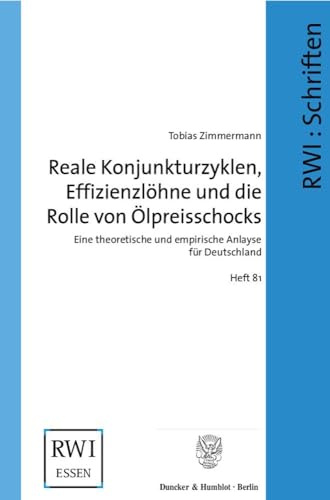 Reale Konjunkturzyklen, Effizienzlöhne und die Rolle von Ölpreisschocks.: Eine theoretische und empirische Analyse für Deutschland. (Schriften des ... Instituts für Wirtschaftsforschung)