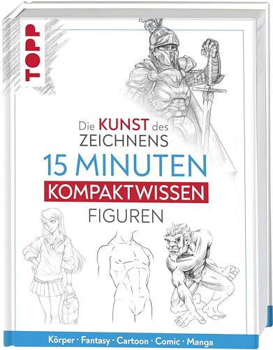 Die Kunst des Zeichnens 15 Minuten Kompaktwissen Figuren: Körper, Fantasy, Cartoon, Comic, Manga