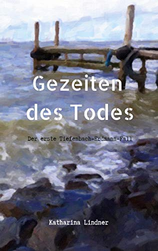 Gezeiten des Todes: Der erste Tiefenbach-Erdmann-Fall (Tiefenbach-Erdmann-Reihe)