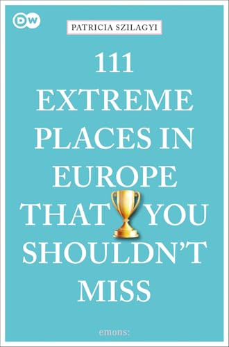111 Extreme Places in Europe That You Shouldn't Miss:: Travel Guide (111 Places)