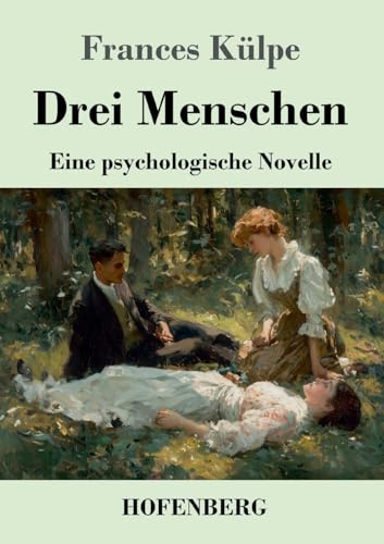 Drei Menschen: Eine psychologische Novelle