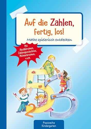 Auf die Zahlen, fertig, los!: Mathe spielerisch entdecken - Mit Abzählreimen, Zahlengeschichten, Mitmachreimen, u.v.m. (Die Praxisreihe für Kindergarten und Kita)