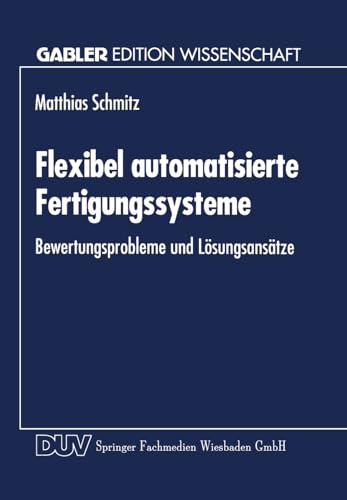 Flexibel automatisierte Fertigungssysteme: Bewertungsprobleme Und Lösungsansätze (German Edition)