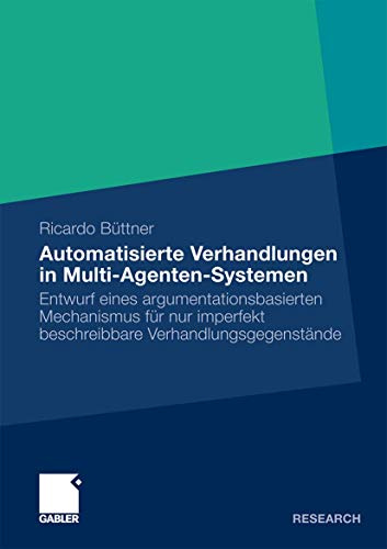 Automatisierte Verhandlungen in Multi-Agenten-Systemen: Entwurf eines argumentationsbasierten Mechanismus für nur imperfekt beschreibbare Verhandlungsgegenstände