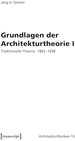 Grundlagen der Architekturtheorie I: Traditionelle Theorie · 1863–1938 (ArchitekturDenken)