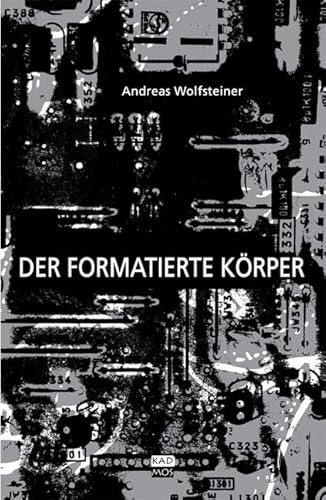 Der formatierte Körper. Relationen von Wissenschaft, Kunst und Technik als Interface-Problematik und -Phänomen (Kaleidogramme, Band 72)