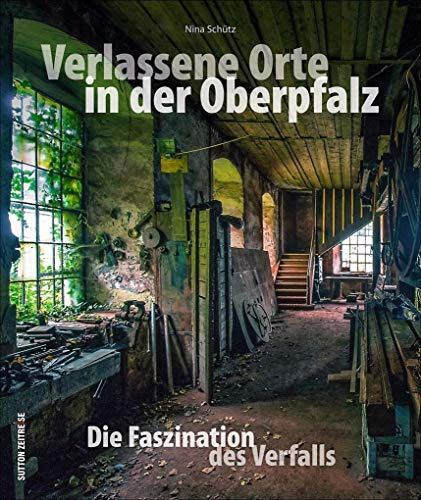 Verlassene Orte in der Oberpfalz – faszinierende Fotografien geheimnisvoller Lost Places zwischen Weiden, Amberg und Regensburg, die den Verfall alter ... Die Faszination des Verfalls