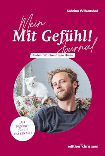 Mein »Mit Gefühl!«- Journal: Sieben Wochen ohne Härte (7 Wochen ohne): Sieben Wochen ohne Härte / Fastentagebuch