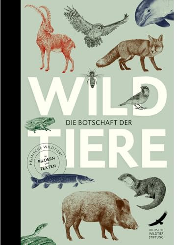 Die Botschaft der Wildtiere: Lebensweisen und Lebenswelten unserer heimischen Wildtiere