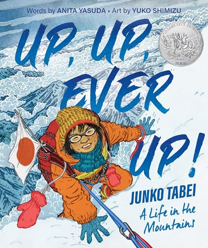 Up, Up, Ever Up! Junko Tabei: A Life in the Mountains: A Caldecott Honor Picture Book about the First Woman to Summit Everest for Kids (Ages 4-8)