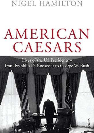 American Caesars: Lives of the US Presidents, from Franklin D. Roosevelt to George W. Bush