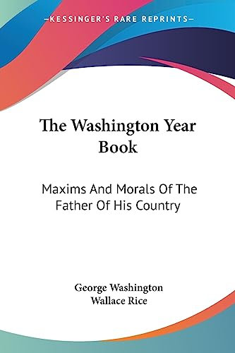 The Washington Year Book: Maxims and Morals of the Father of His Country