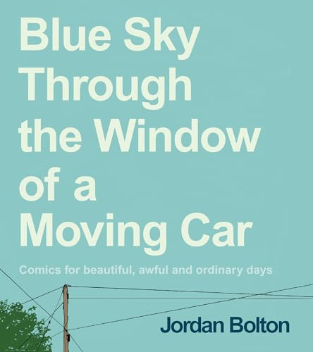 Blue Sky Through the Window of a Moving Car: Visual Poems About Love, Loss and Everyday Life