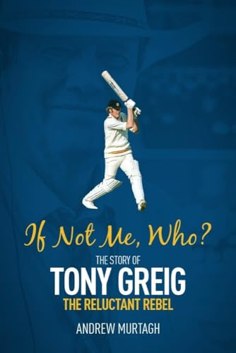 If Not Me, Who? The Story of Tony Greig, the Reluctant Rebel