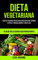 Dieta Vegetariana: Recetas veganas fáciles para una vida sana, pérdida de peso y energía durante todo el día (Plan de dieta vegana para principiantes)