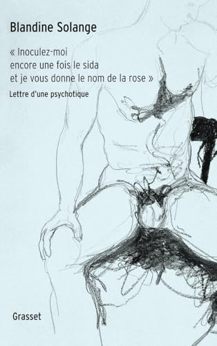 Inoculez-moi encore une fois le sida et je vous donne le nom de la rose: Lettre d'une psychotique