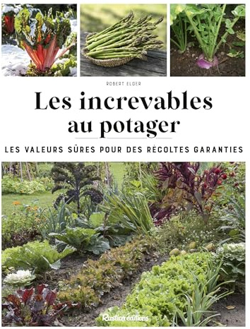 Les increvables au potager: Les valeurs sûres pour des récoltes garanties