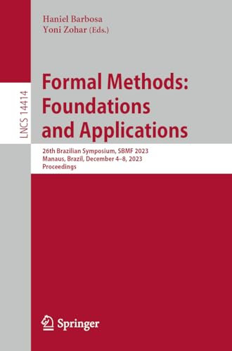 Formal Methods: Foundations and Applications: 26th Brazilian Symposium, SBMF 2023, Manaus, Brazil, December 4–8, 2023, Proceedings (Lecture Notes in Computer Science)