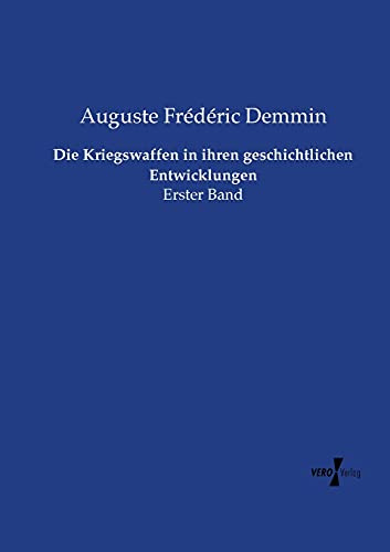 Die Kriegswaffen in ihren geschichtlichen Entwicklungen: Erster Band