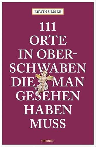 111 Orte in Oberschwaben, die man gesehen haben muss: Reiseführer