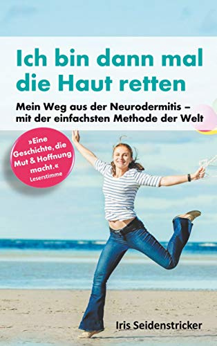 Ich bin dann mal die Haut retten: Mein Weg aus der Neurodermitis - mit der einfachsten Methode der Welt