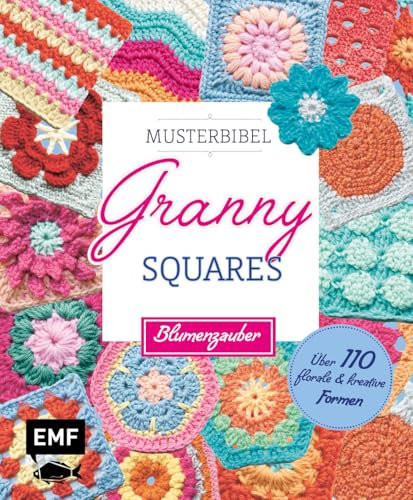 Musterbibel Granny Squares: Blumenzauber: Über 110 florale und kreative Formen für individuelle Häkeldecken und mehr