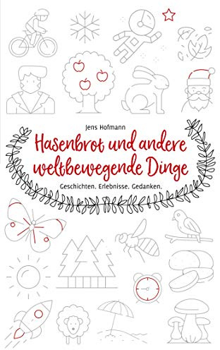 Hasenbrot und andere weltbewegende Dinge: Geschichten. Erlebnisse. Gedanken.