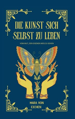Die Kunst sich selbst zu leben: Vom Mut den eigenen Weg zu gehen