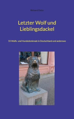 Letzter Wolf und Lieblingsdackel: 55 Wolfs- und Hundedenkmale in Deutschland und anderswo