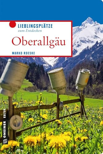 Oberallgäu: Lieblingsplätze zum Entdecken (Lieblingsplätze im GMEINER-Verlag)