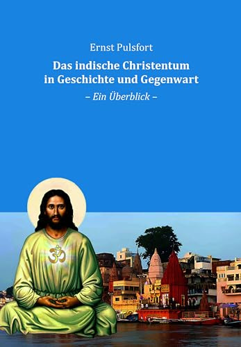 Das indische Christentum in Geschichte und Gegenwart: Ein Überblick