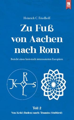 Zu Fuß von Aachen nach Rom: Bericht eines historisch interessierten Europäers: Teil 2: Von Kehl (Baden) nach Tramin (Südtirol)
