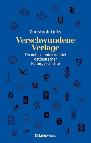 Verschwundene Verlage: Ein unbekanntes Kapitel ostdeutscher Kulturgeschichte (1945 – 1990)