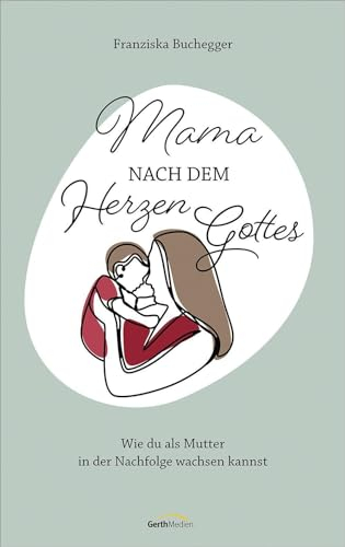 Mama nach dem Herzen Gottes: Wie du als Mutter in der Nachfolge wachsen kannst.