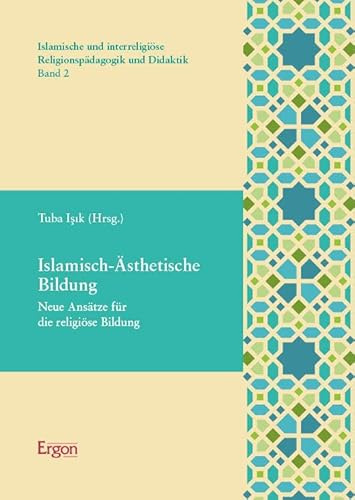 Islamisch-Ästhetische Bildung: Neue Ansätze für die religiöse Bildung (Islamische und interreligiöse Religionspädagogik und Didaktik)