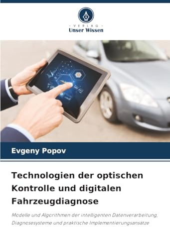 Technologien der optischen Kontrolle und digitalen Fahrzeugdiagnose: Modelle und Algorithmen der intelligenten Datenverarbeitung, Diagnosesysteme und praktische Implementierungsansätze