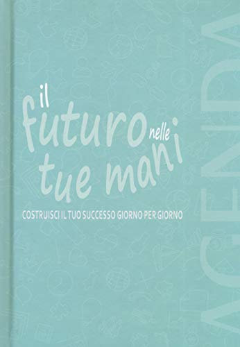 Il futuro nelle tue mani. Costruisci il tuo successo giorno per giorno. Agenda