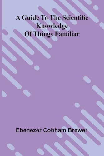 A Guide To The Scientific Knowledge Of Things Familiar