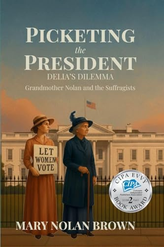 (New Edition) Picketing the President: Delia's Dilemma - Grandmother Nolan and the Suffragists: Delia's Dilemma - Grandmother Nolan and the Suffragists