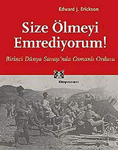 Size Ölmeyi Emrediyorum: Birinci Dünya Savasinda Osmanli Ordusu