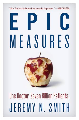 Epic Measures: One Doctor. Seven Billion Patients. – A Groundbreaking Scientific Chronicle of the Quest to Transform Global Health