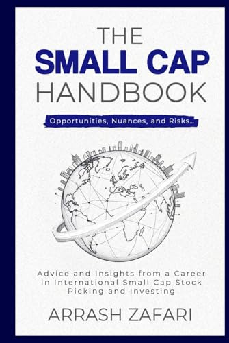 The Small Cap Handbook: Opportunities, Nuances, and Risks… Advice and Insights from a Career in International Small Cap Stock Picking and Investing