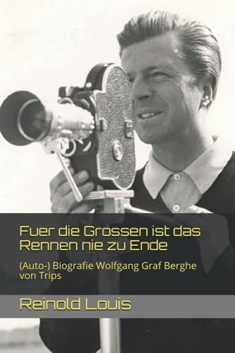 Fuer die Grossen ist das Rennen nie zu Ende: (Auto-) Biografie Wolfgang Graf Berghe von Trips