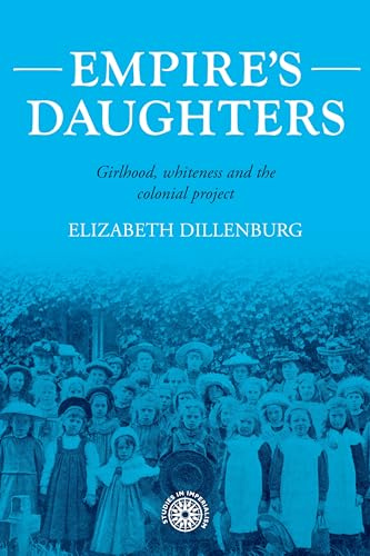 Empire's daughters: Girlhood, whiteness, and the colonial project: 209 (Studies in Imperialism)