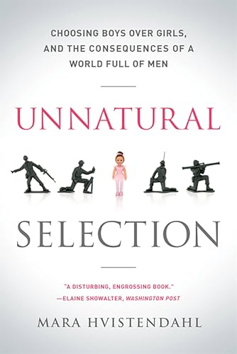 Unnatural Selection: Choosing Boys Over Girls, and the Consequences of a World Full of Men