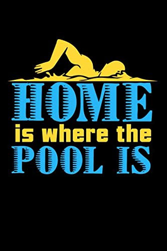 Home is Where the Pool Is: A Swimmer's Notebook and Journal - 6 by 9 Inches - Lined Paper - 120 Pages
