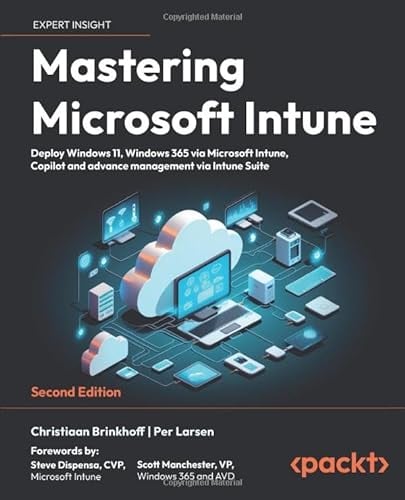Mastering Microsoft Intune: Deploy Windows 11, Windows 365 via Microsoft Intune, Copilot and advance management via Intune Suite