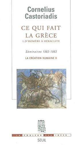Ce qui fait la Grèce, 1 D'Homère à Héraclite: Séminaires 1982-1983. La création humaine II