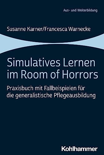 Simulatives Lernen im Room of Horrors: Praxisbuch mit Fallbeispielen für die generalistische Pflegeausbildung